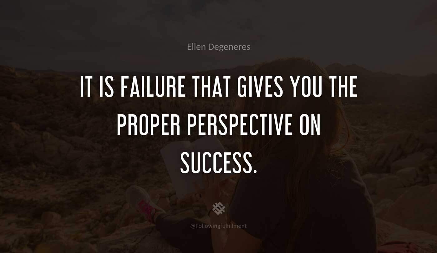 It-is-failure-that-gives-you-the-proper-perspective-on-success.-ellen-degeneres-quote.jpg