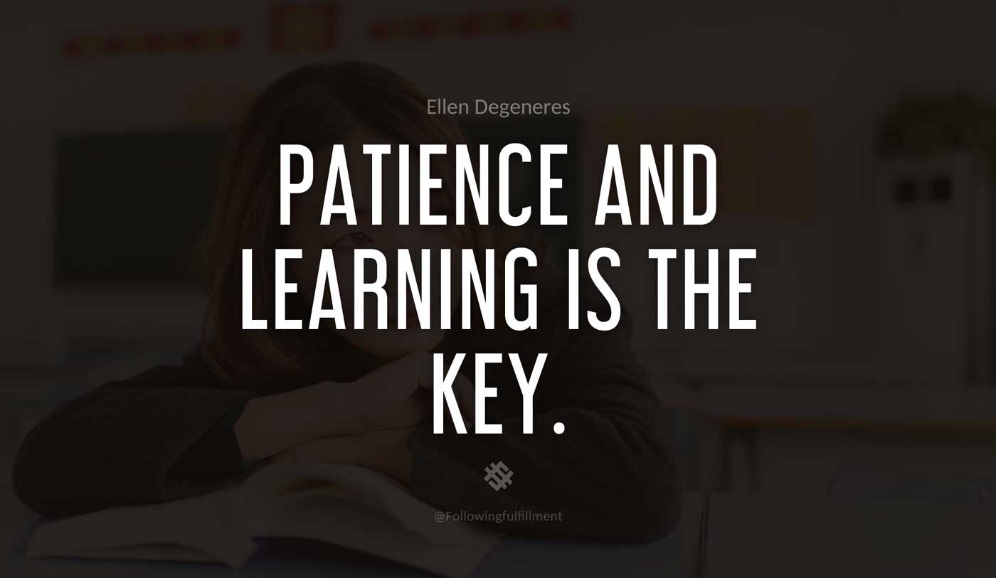 Patience-and-learning-is-the-key.-ellen-degeneres-quote.jpg
