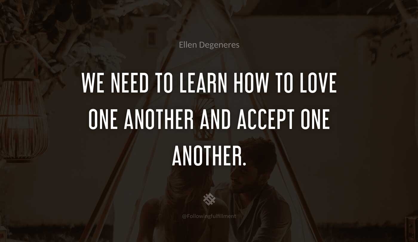 We-need-to-learn-how-to-love-one-another-and-accept-one-another.-ellen-degeneres-quote.jpg