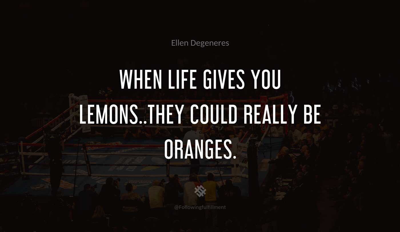 When-life-gives-you-lemons..they-could-really-be-oranges.-ellen-degeneres-quote.jpg