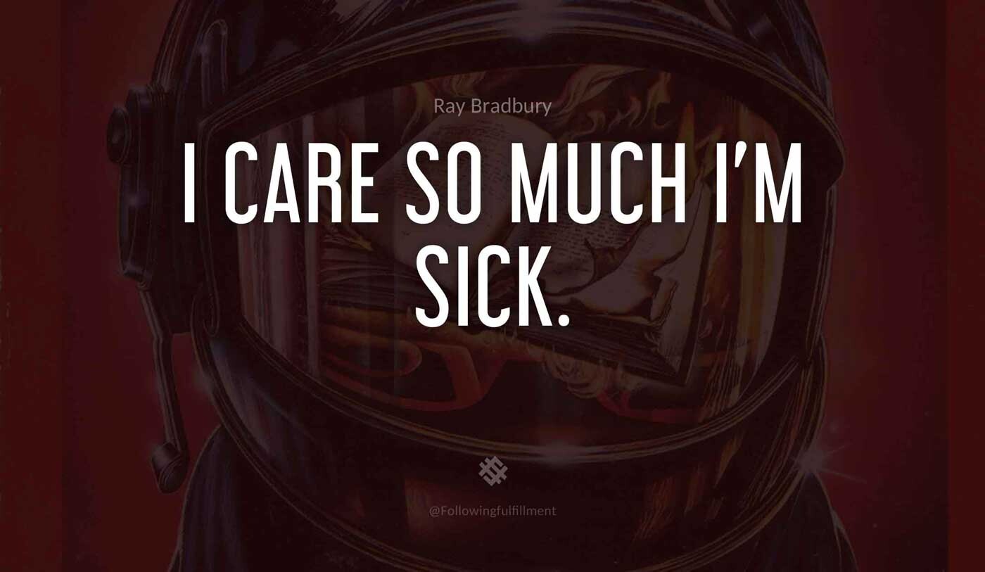 I-care-so-much-I'm-sick.-fahrenheit-451-quote.jpg