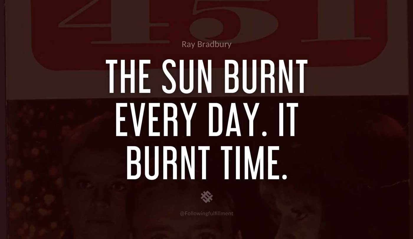 The-sun-burnt-every-day.-It-burnt-time.-fahrenheit-451-quote.jpg