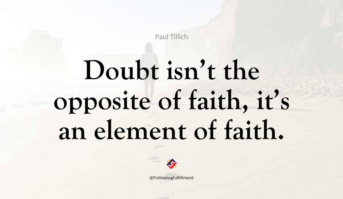 Doubt isnt the opposite of faith its an element of faith
