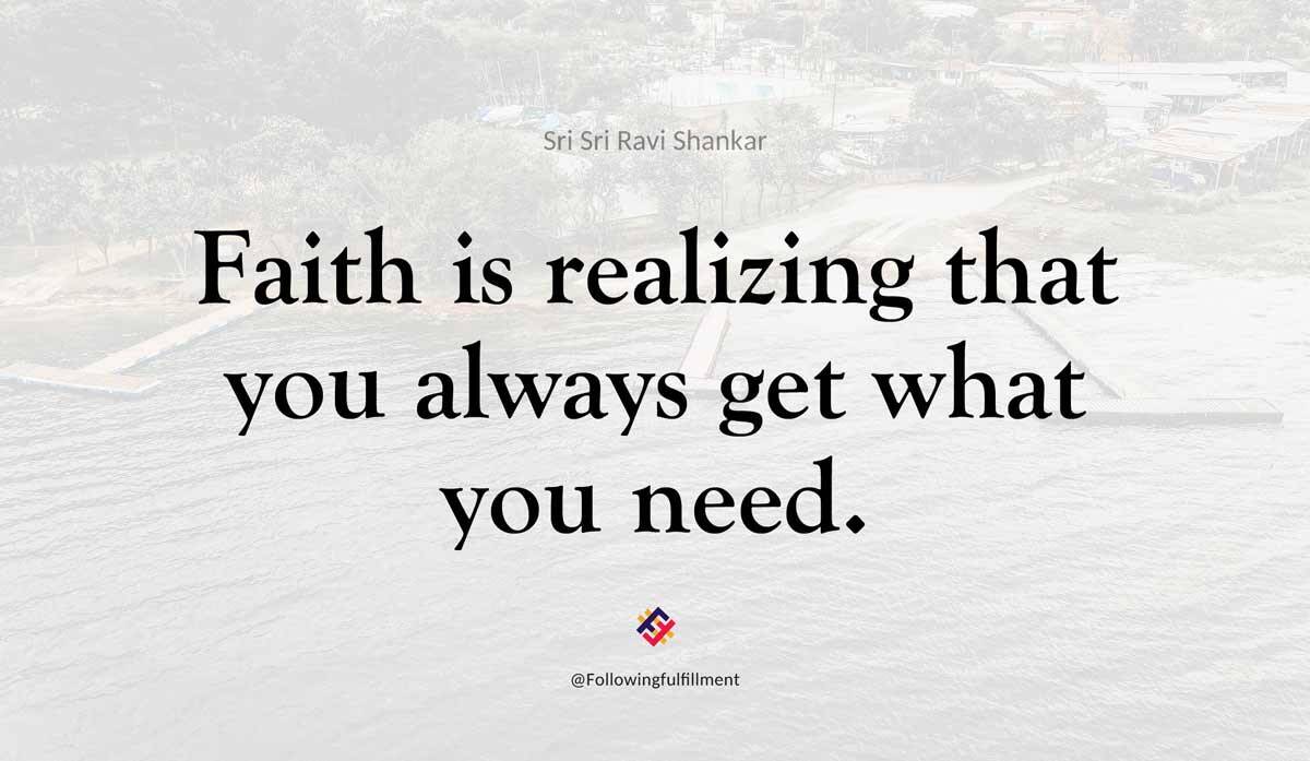 Faith is realizing that you always get what you need