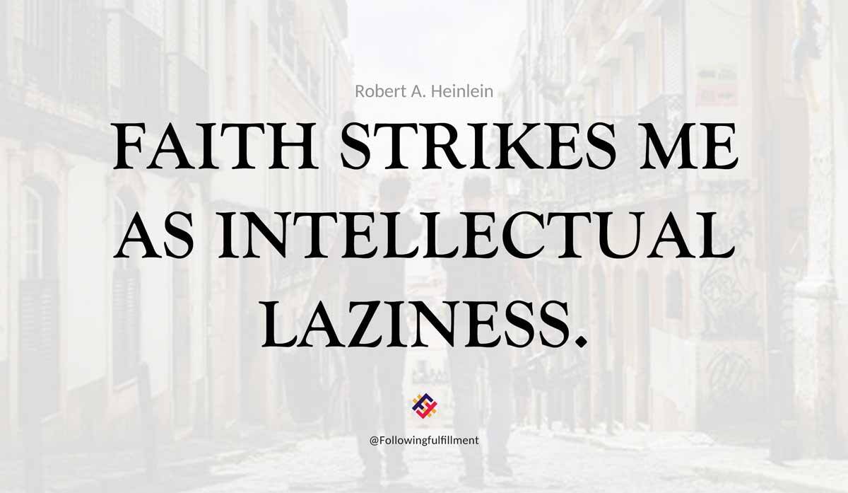 Faith strikes me as intellectual laziness