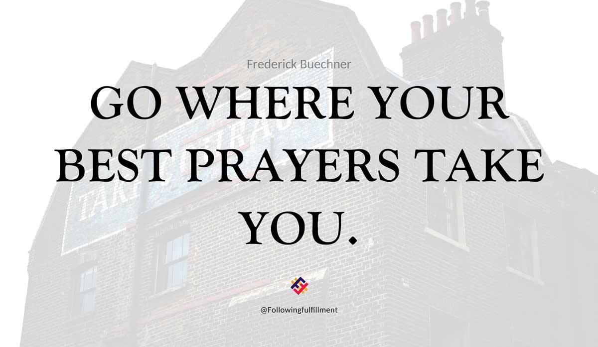 Go where your best prayers take you