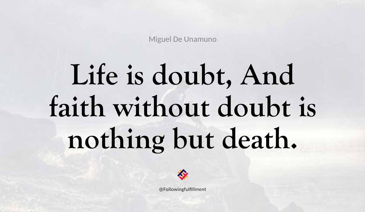 Life is doubt And faith without doubt is nothing but death