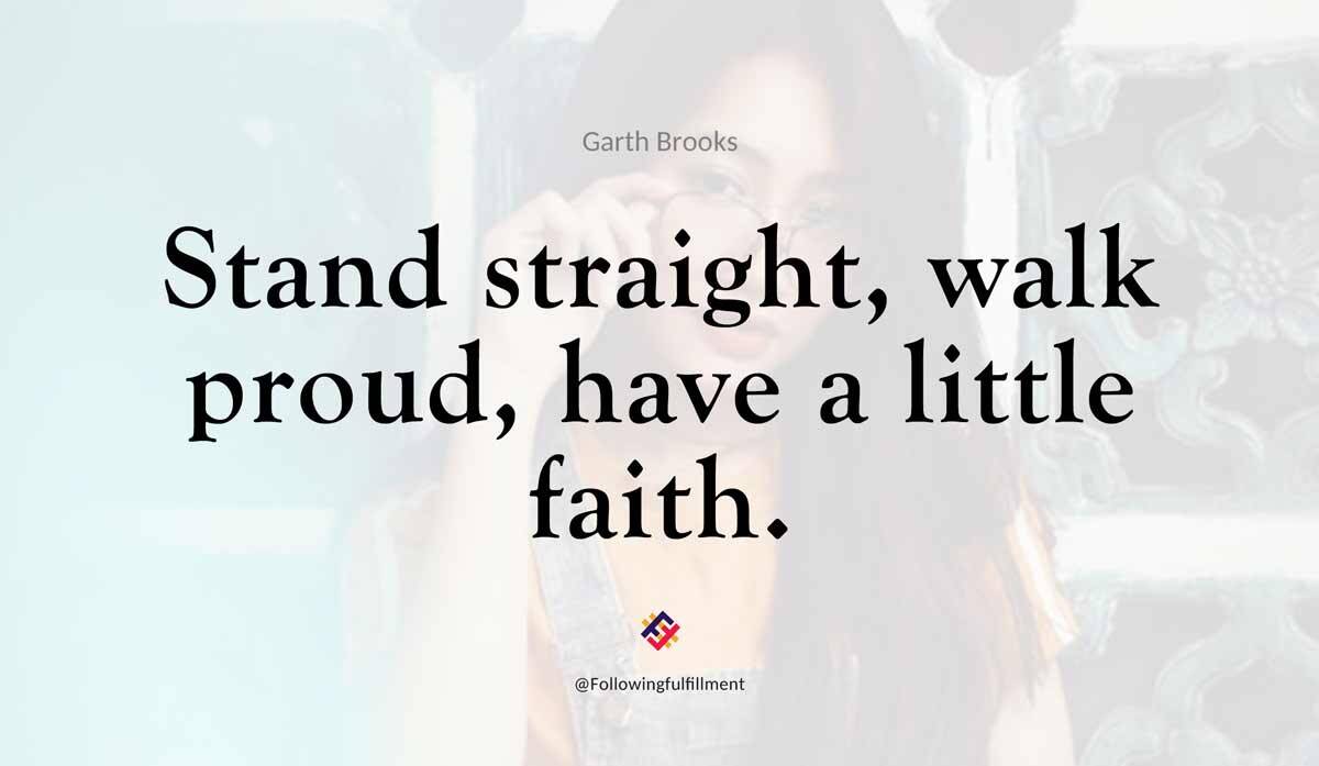 Stand straight walk proud have a little faith