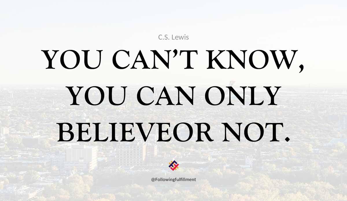 You cant know you can only believeor not