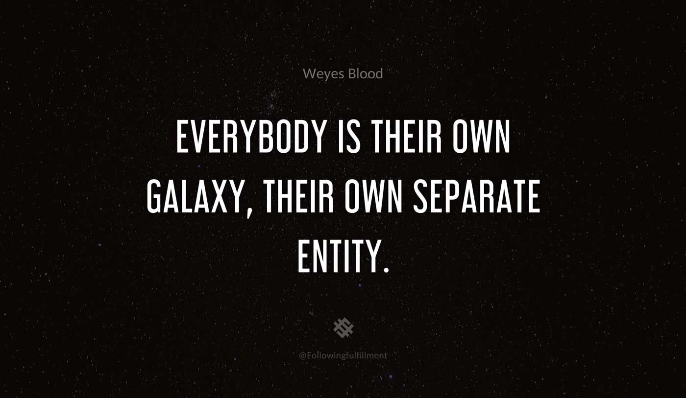 galaxy quote Everybody is their own galaxy their own separate entity