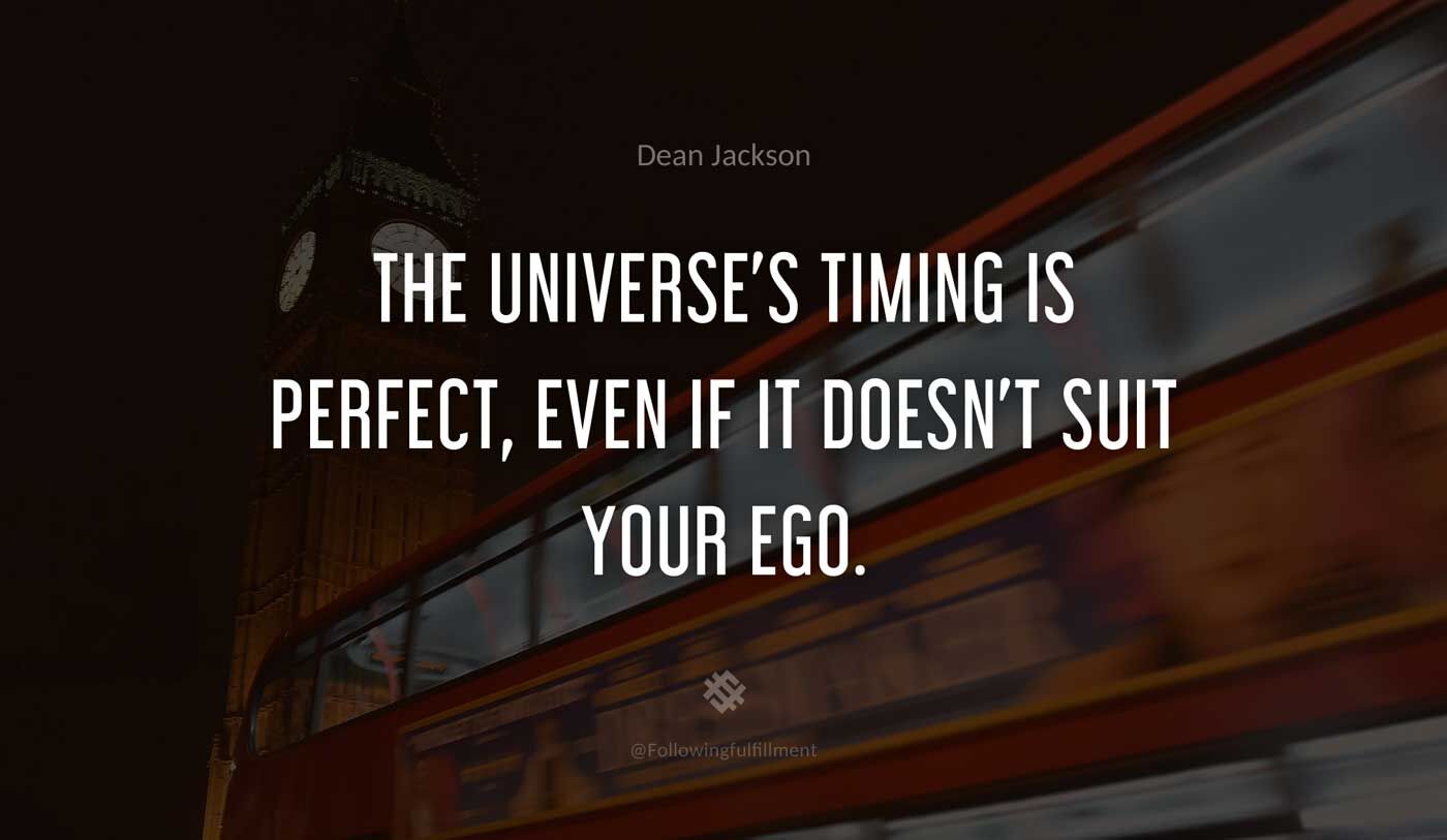 galaxy quote The Universes timing is perfect even if it doesnt suit your ego