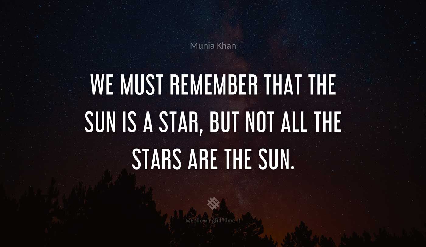 galaxy quote We must remember that the sun is a star but not all the stars are the sun