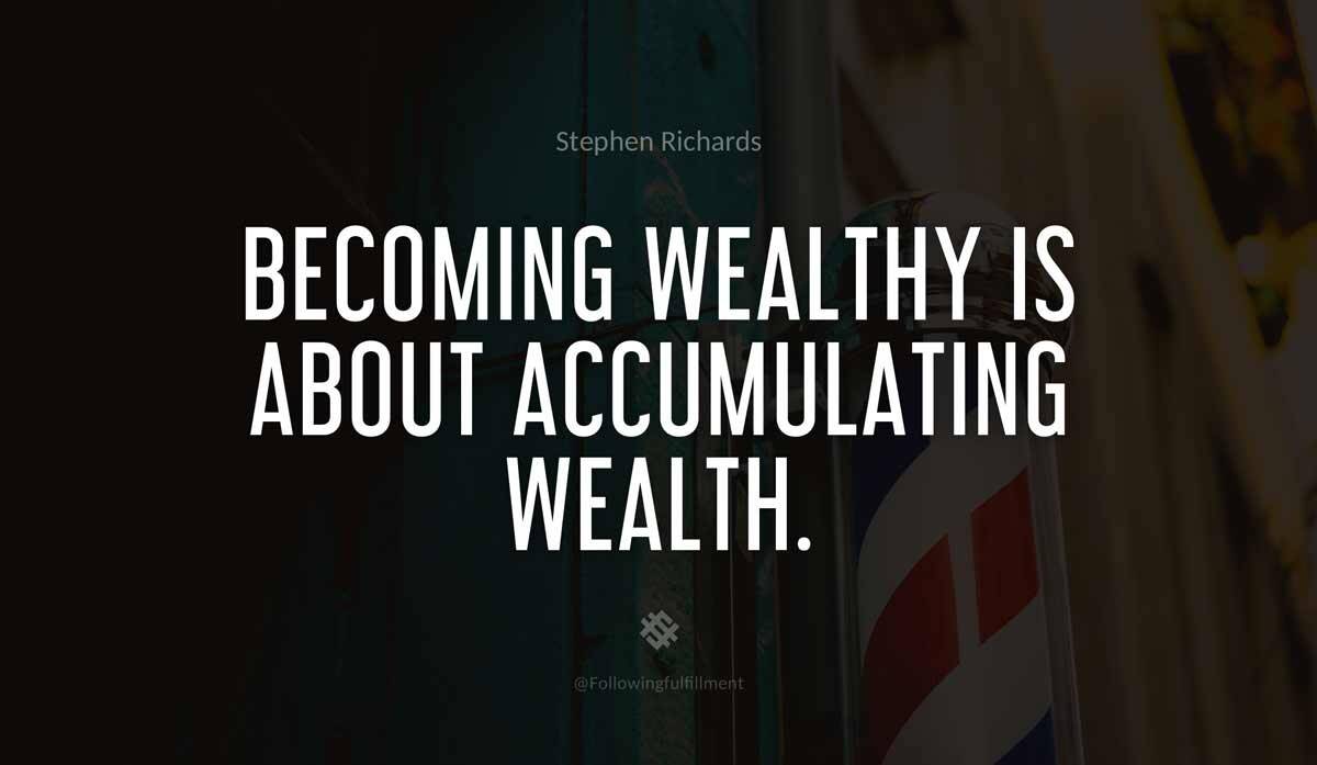 Becoming wealthy is about accumulating wealth