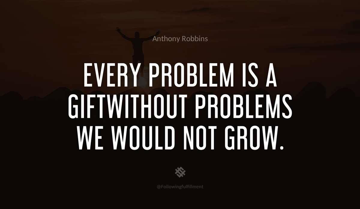 Every problem is a giftwithout problems we would not grow