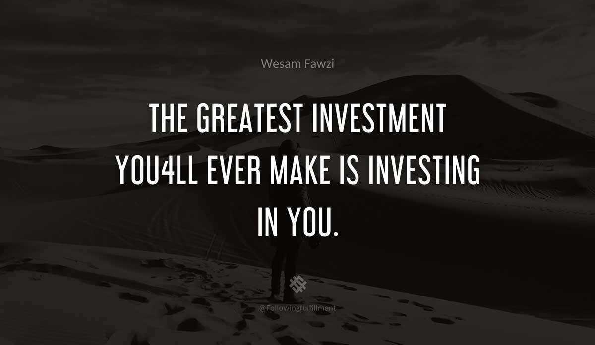 The greatest investment youll ever make is investing in you
