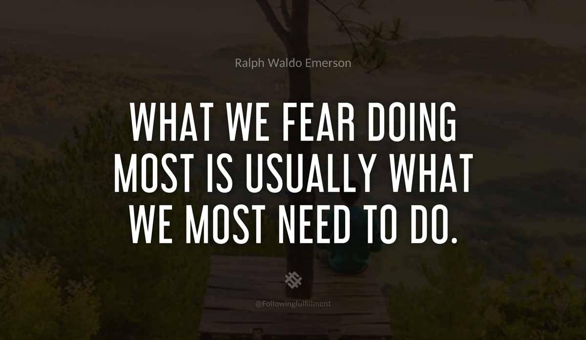 What we fear doing most is usually what we most need to do