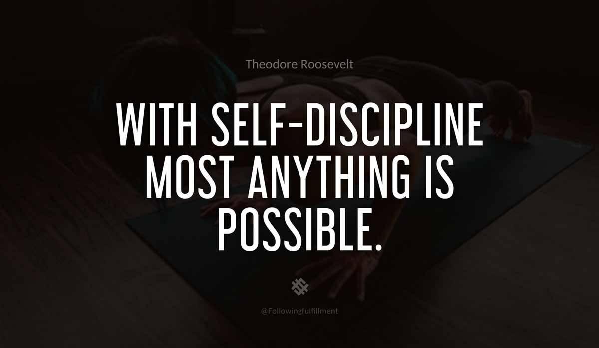 With self discipline most anything is possible