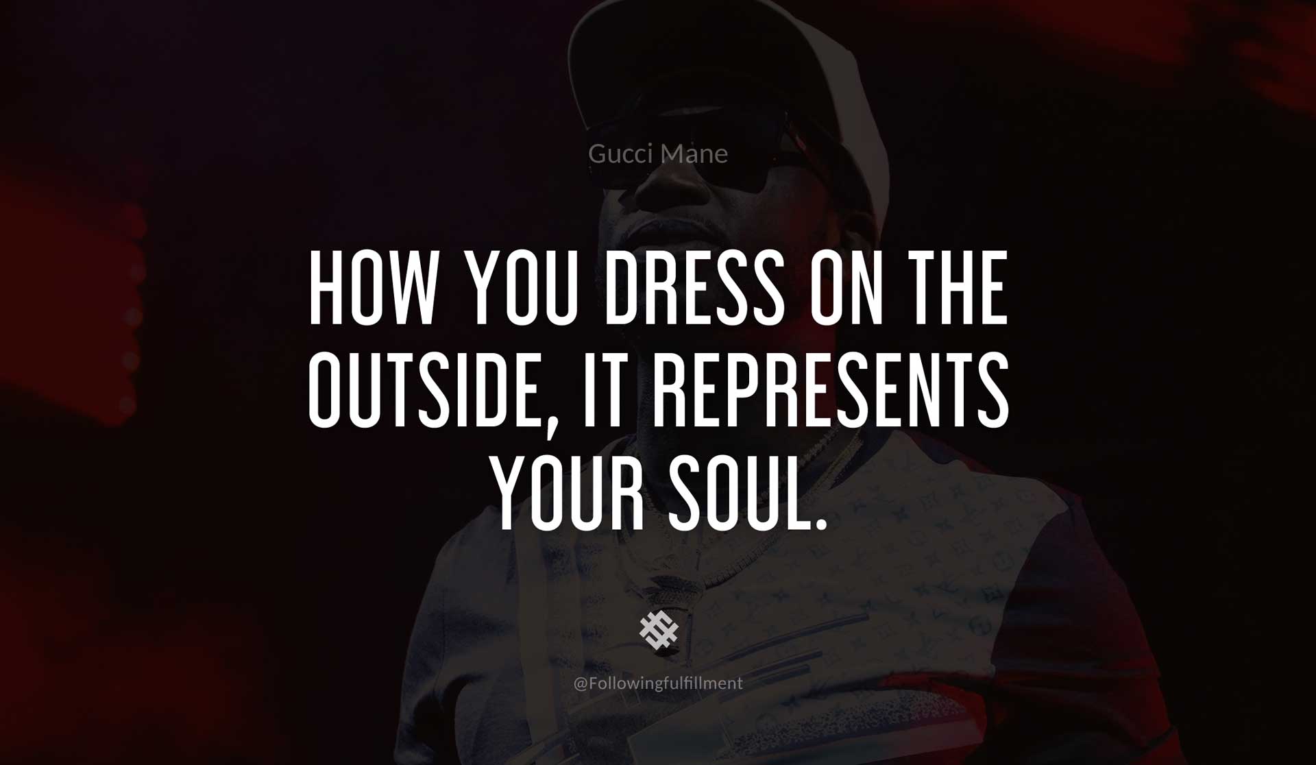 How-you-dress-on-the-outside,-it-represents-your-soul.-GUCCI-MANE-Quote.jpg