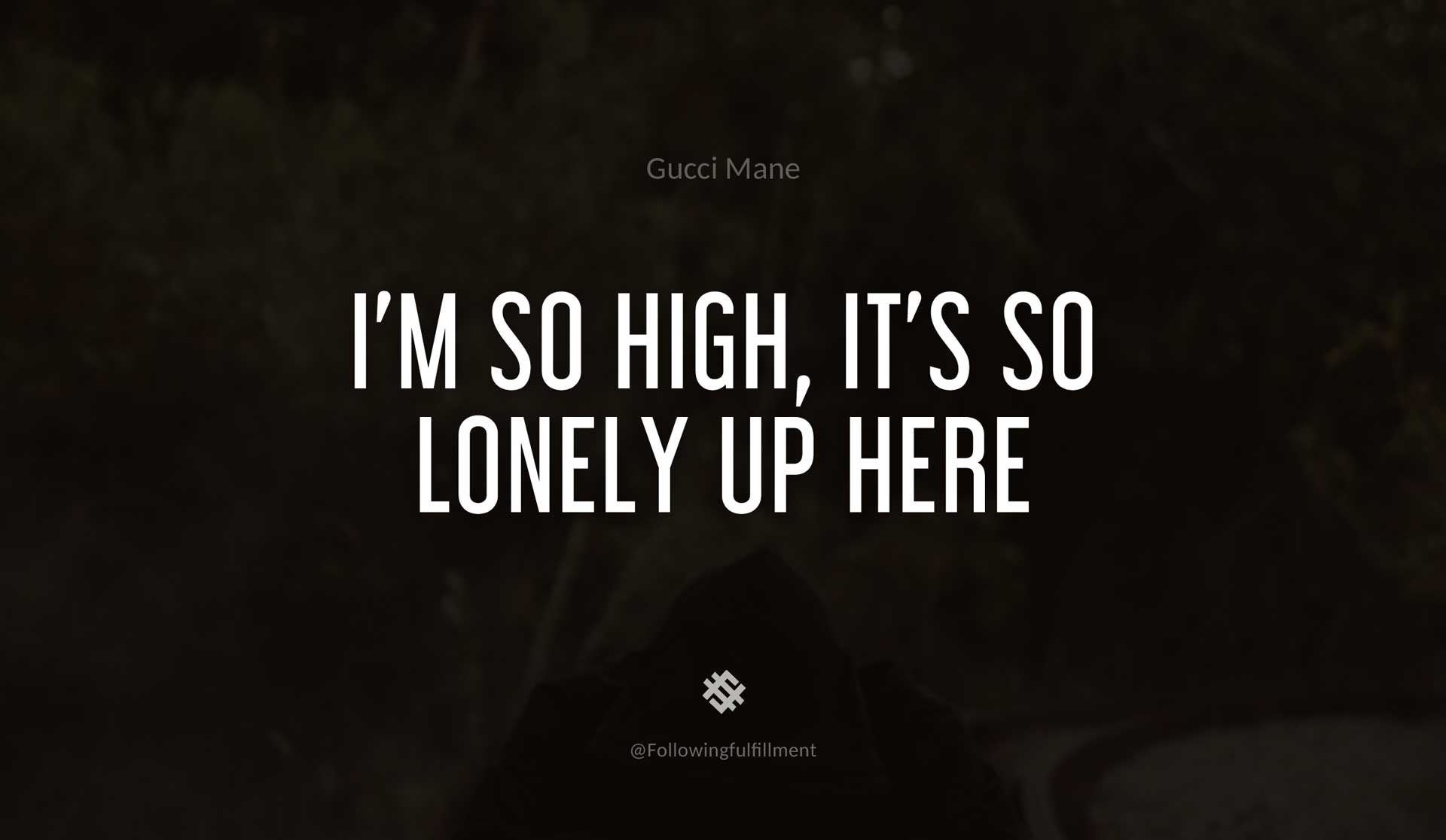 I'm-so-high,-it's-so-lonely-up-here-GUCCI-MANE-Quote.jpg
