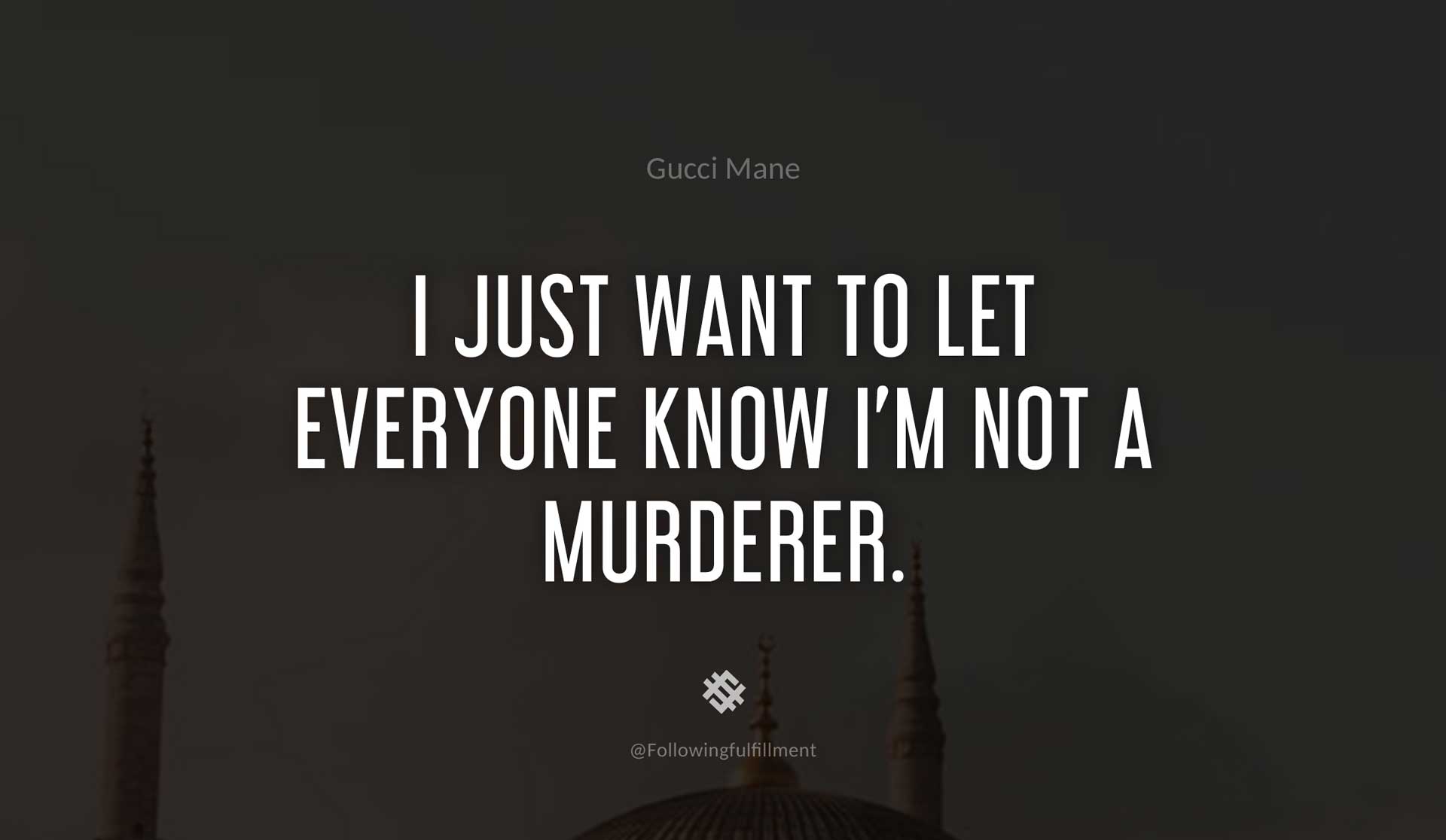 I-just-want-to-let-everyone-know-I'm-not-a-murderer.-GUCCI-MANE-Quote.jpg