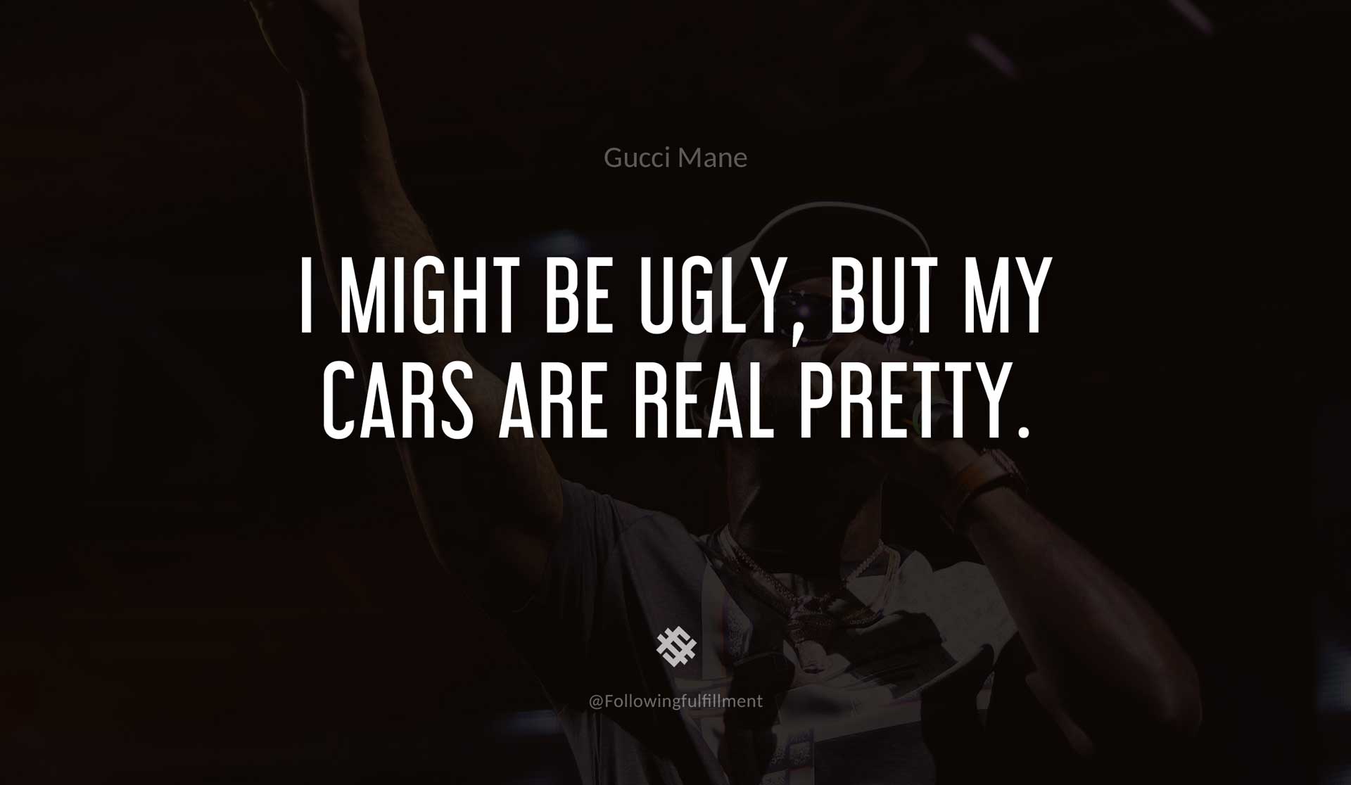 I-might-be-ugly,-but-my-cars-are-real-pretty.-GUCCI-MANE-Quote.jpg