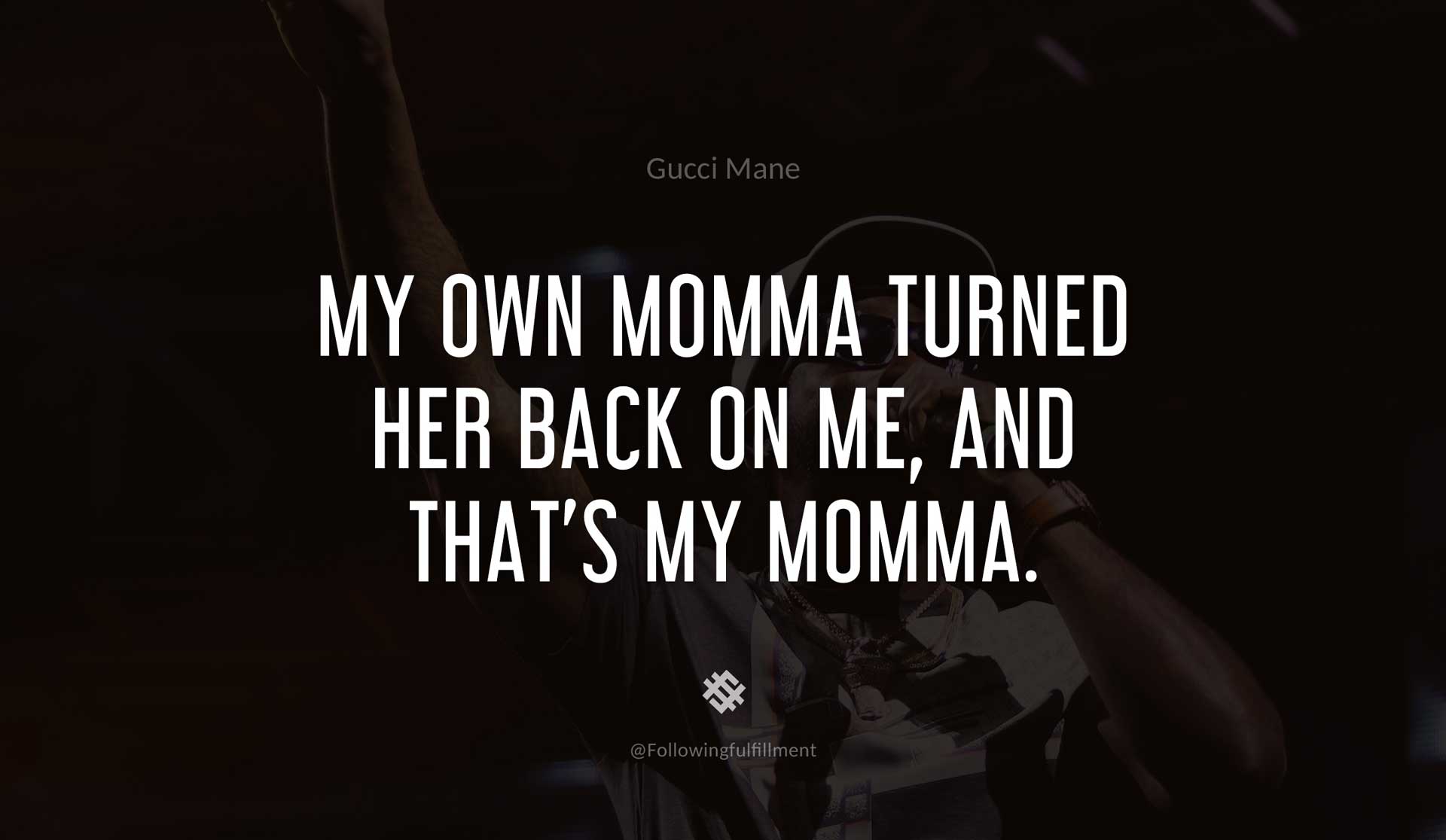 My-own-momma-turned-her-back-on-me,-and-that's-my-momma.-GUCCI-MANE-Quote.jpg