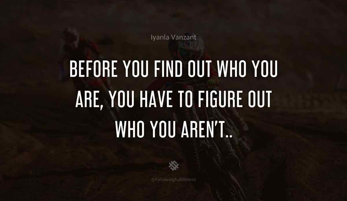 Before-you-find-out-who-you-are,-you-have-to-figure-out-who-you-aren't..-iyanla-vanzant-quote.jpg