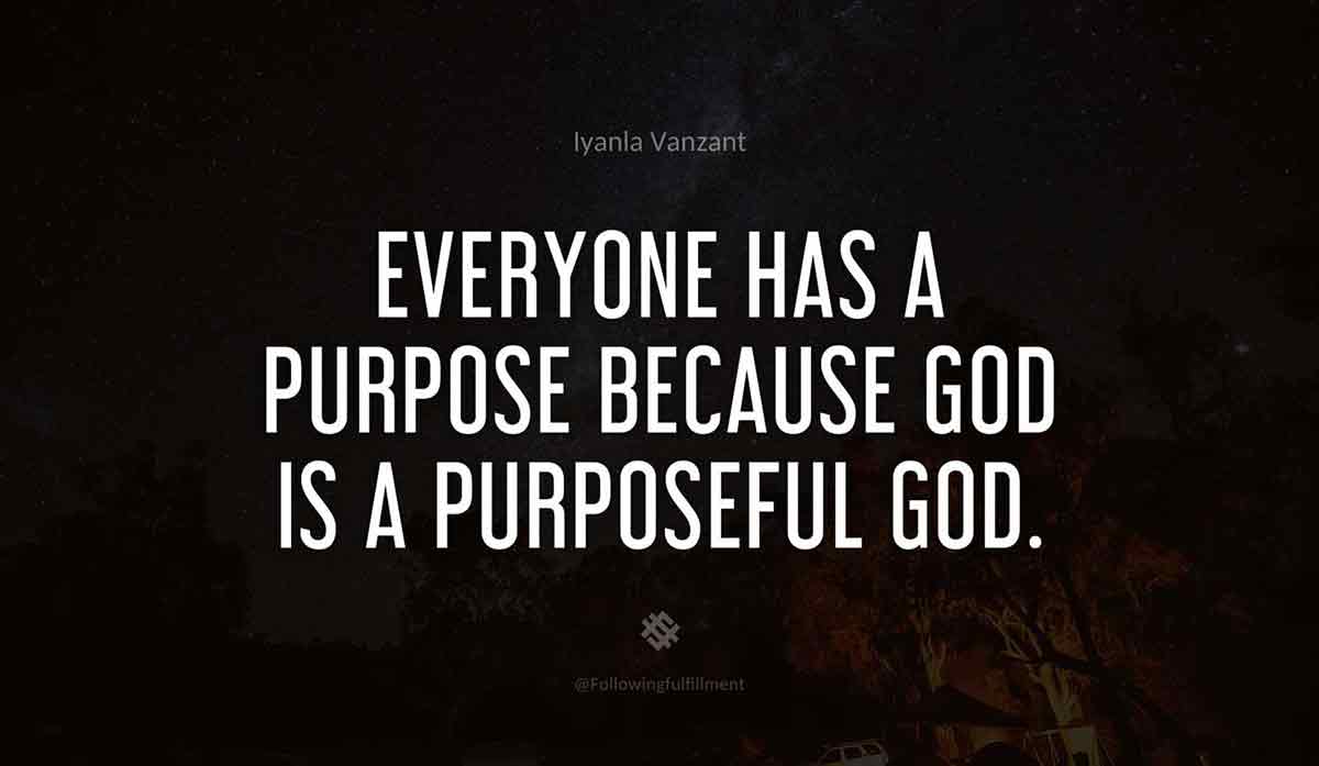 Everyone-has-a-purpose-because-God-is-a-purposeful-God.-iyanla-vanzant-quote.jpg