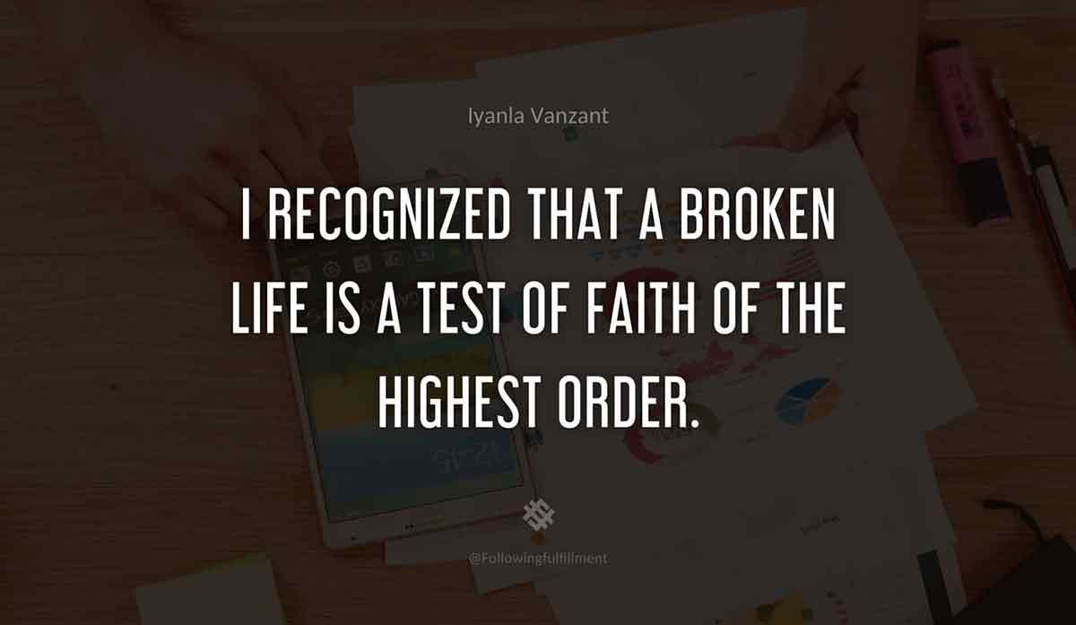 I-recognized-that-a-broken-life-is-a-test-of-faith-of-the-highest-order.-iyanla-vanzant-quote.jpg