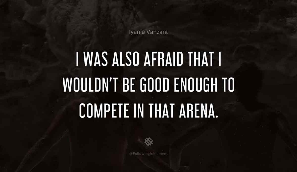 I-was-also-afraid-that-I-wouldn't-be-good-enough-to-compete-in-that-arena.-iyanla-vanzant-quote.jpg