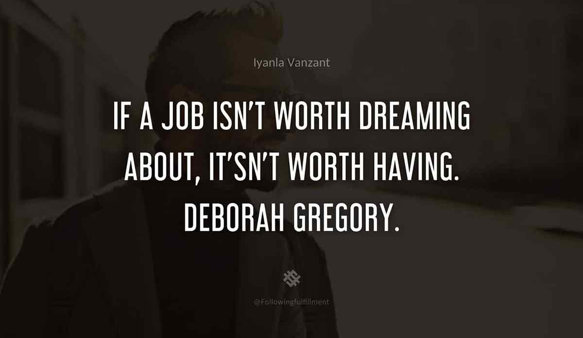If-a-job-isn't-worth-dreaming-about,-it'sn't-worth-having.-Deborah-Gregory.-iyanla-vanzant-quote.jpg