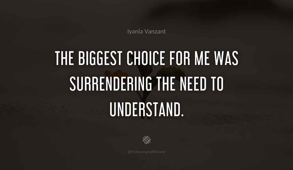 The-biggest-choice-for-me-was-surrendering-the-need-to-understand.-iyanla-vanzant-quote.jpg