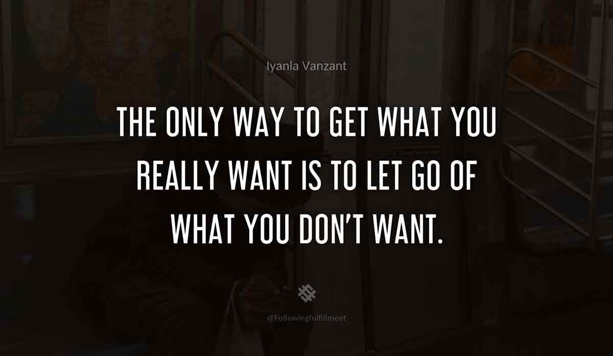 The-only-way-to-get-what-you-really-want-is-to-let-go-of-what-you-don't-want.-iyanla-vanzant-quote.jpg