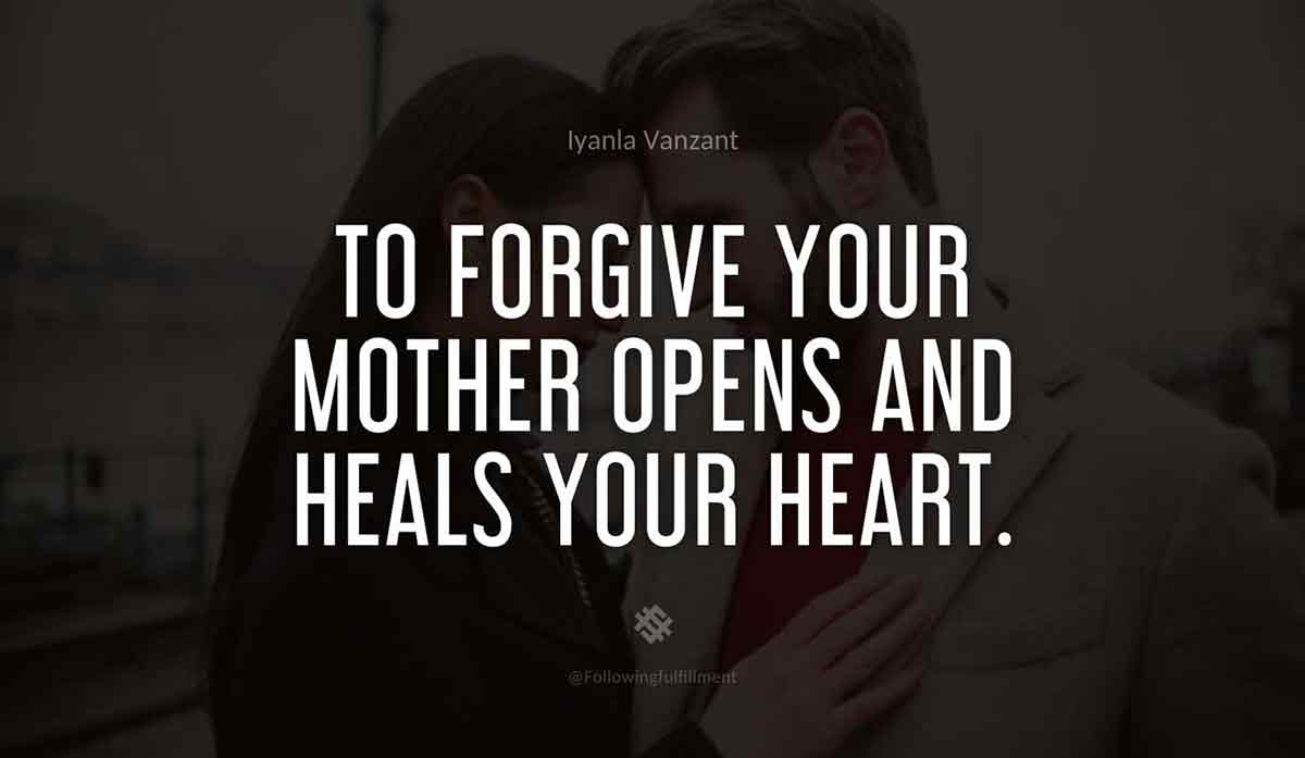 To-forgive-your-mother-opens-and-heals-your-heart.-iyanla-vanzant-quote.jpg