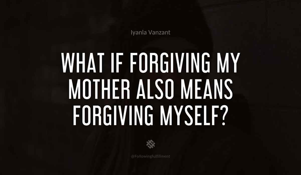 What-if-forgiving-my-mother-also-means-forgiving-myself--iyanla-vanzant-quote.jpg