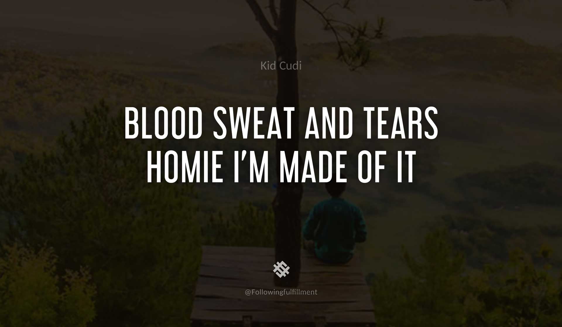 Blood-sweat-and-tears-homie-I'm-made-of-it-KID-CUDI-Quote.jpg