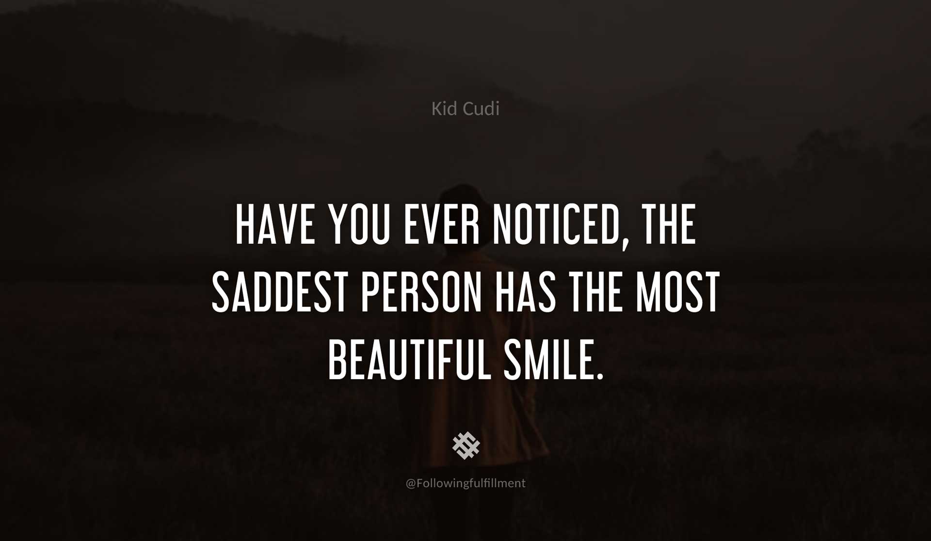 Have-you-ever-noticed,-the-saddest-person-has-the-most-beautiful-smile.-KID-CUDI-Quote.jpg