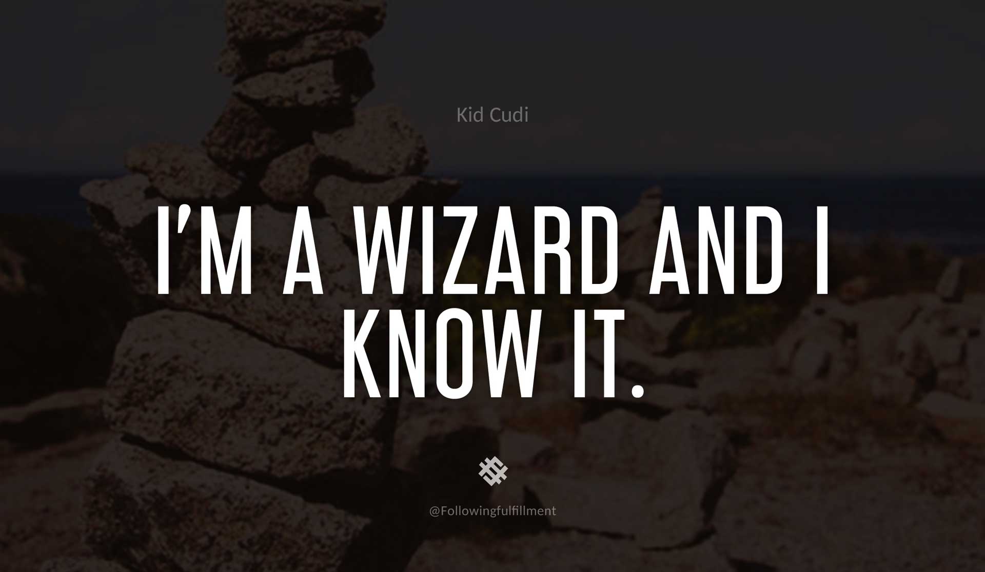 I'm-a-wizard-and-I-know-it.-KID-CUDI-Quote.jpg