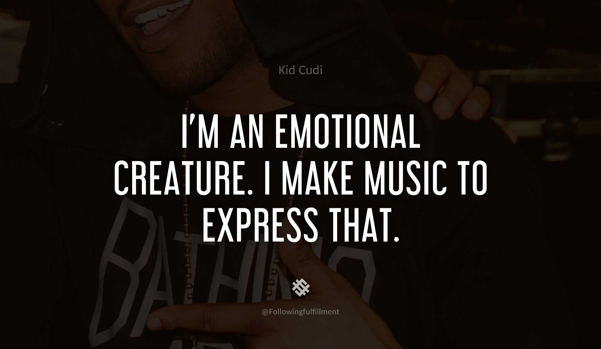 I'm-an-emotional-creature.-I-make-music-to-express-that.-KID-CUDI-Quote.jpg