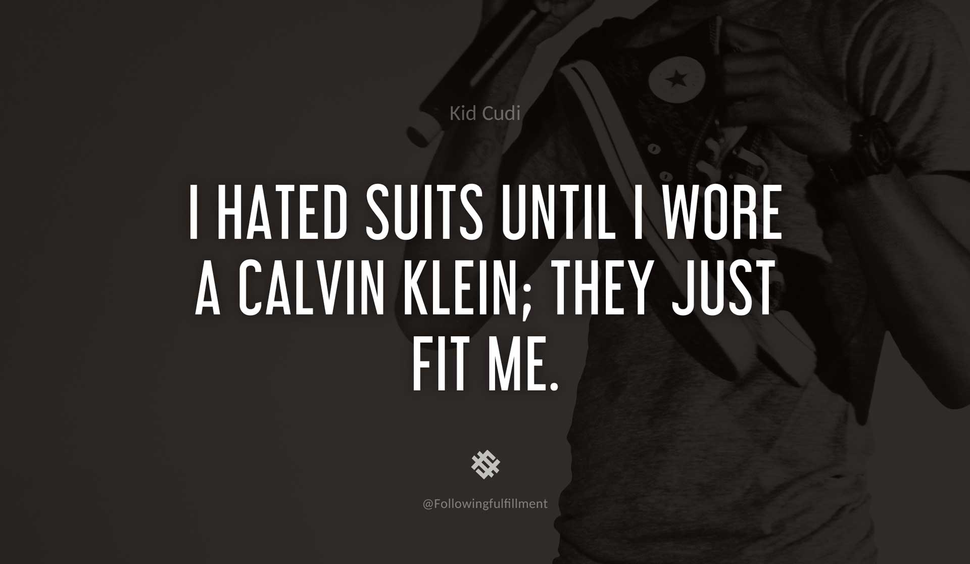 I-hated-suits-until-I-wore-a-Calvin-Klein;-they-just-fit-me.-KID-CUDI-Quote.jpg