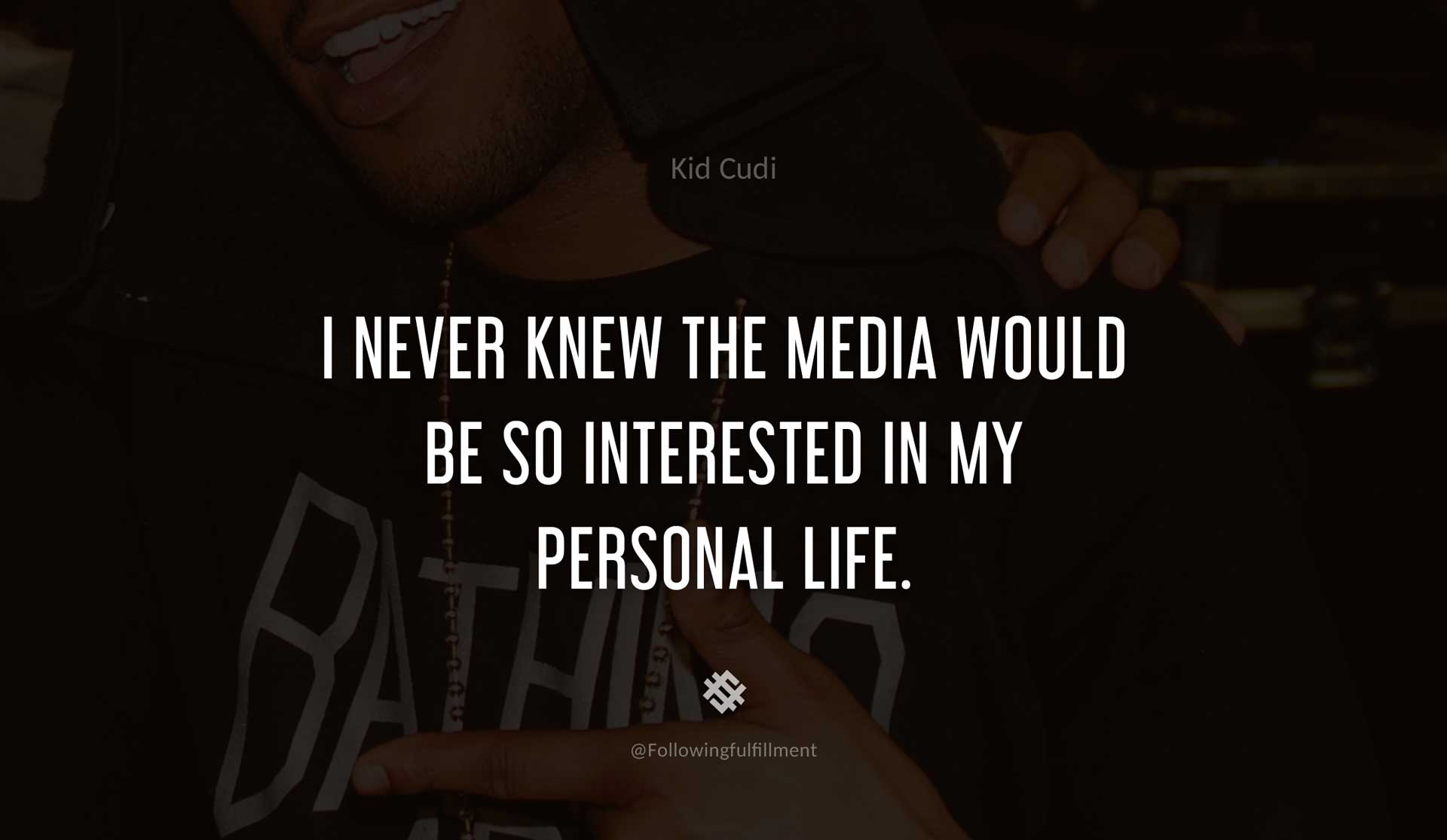 I-never-knew-the-media-would-be-so-interested-in-my-personal-life.-KID-CUDI-Quote.jpg