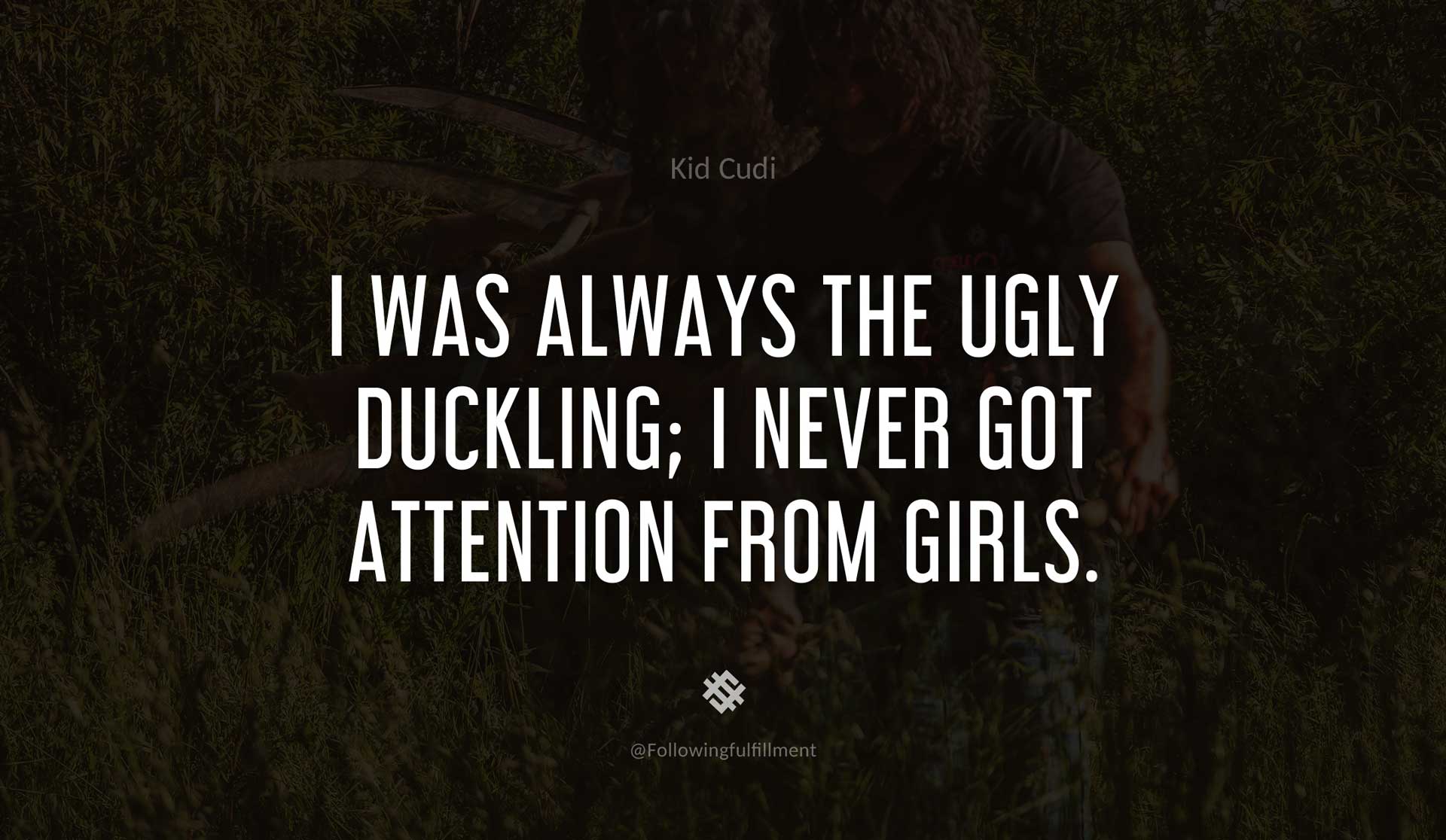 Kid cudi quotes I-was-always-the-ugly-duckling;-I-never-got-attention-from-girls.-KID-CUDI-Quote.jpg