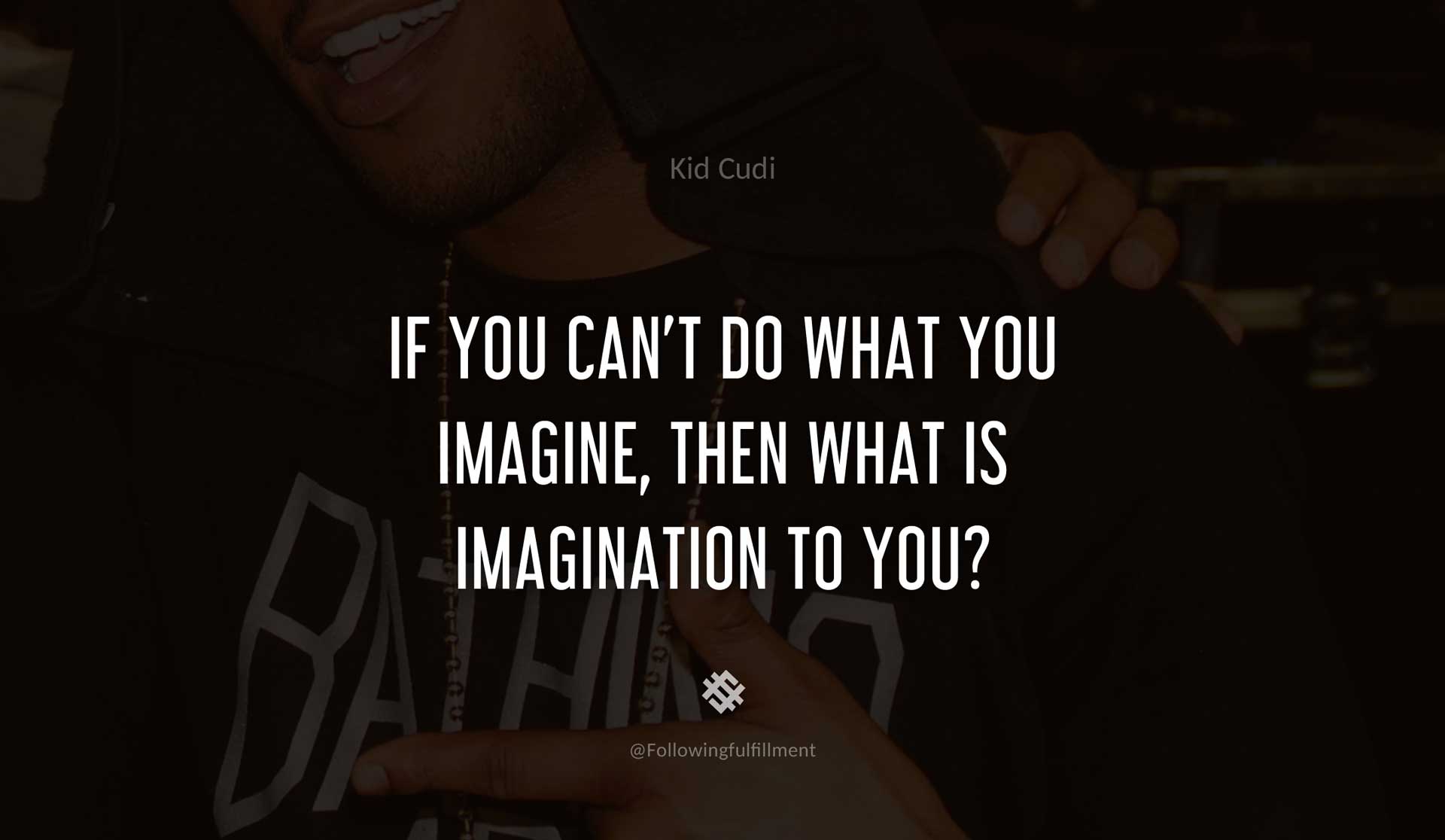 If-you-can't-do-what-you-imagine,-then-what-is-imagination-to-you--KID-CUDI-Quote.jpg