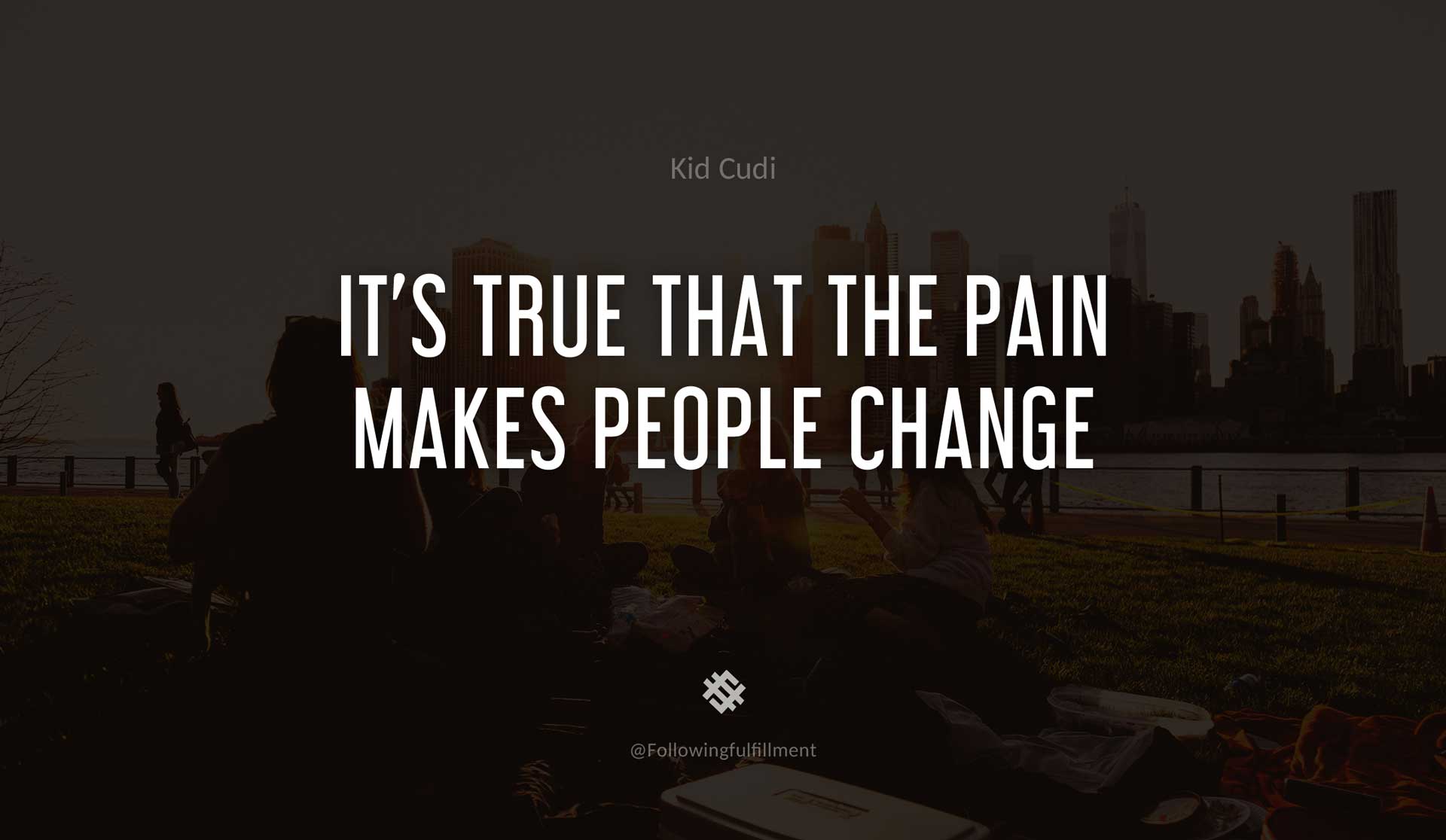 It's-true-that-the-pain-makes-people-change-KID-CUDI-Quote.jpg