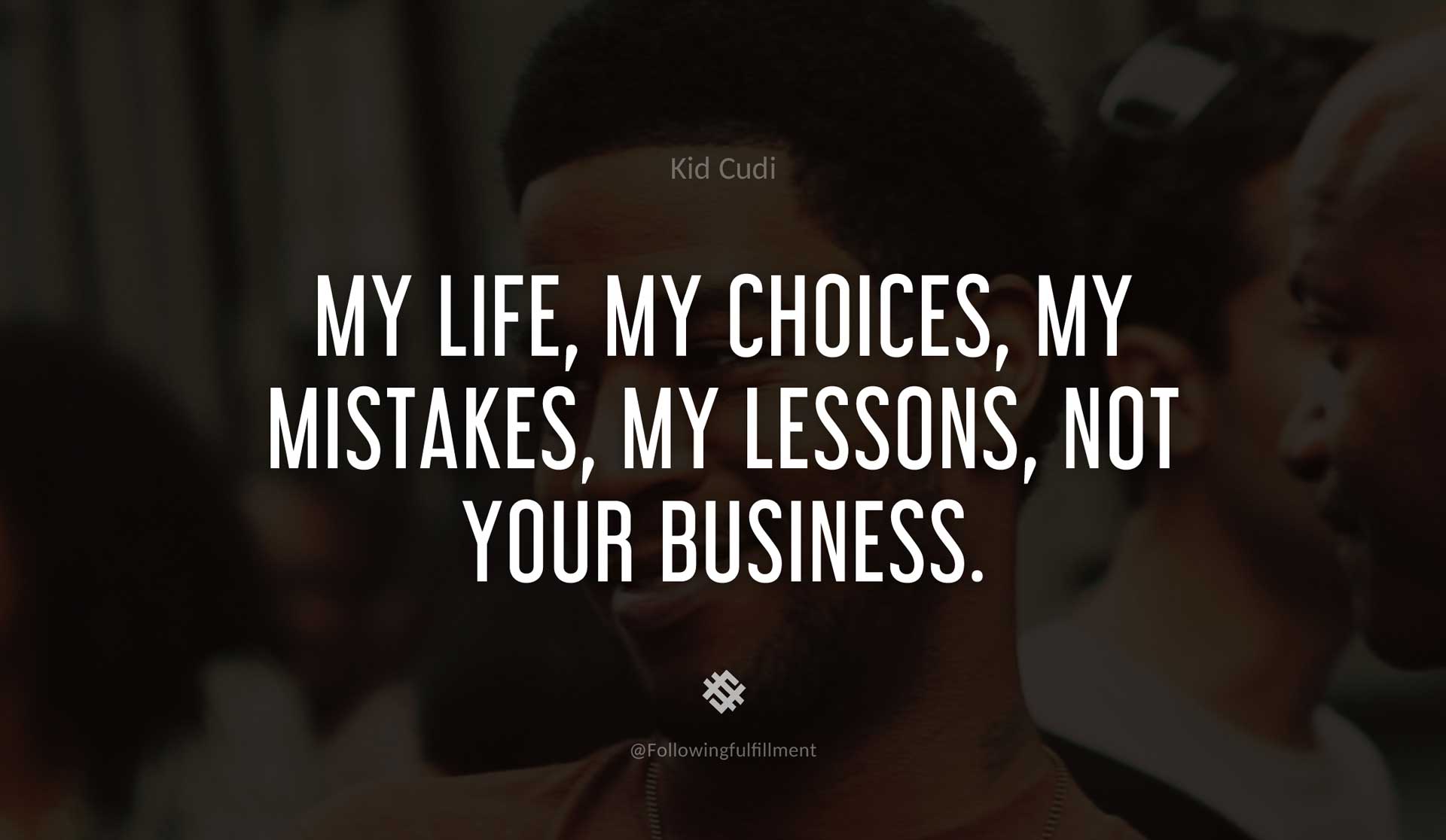 My-life,-my-choices,-my-mistakes,-my-lessons,-not-your-business.-KID-CUDI-Quote.jpg