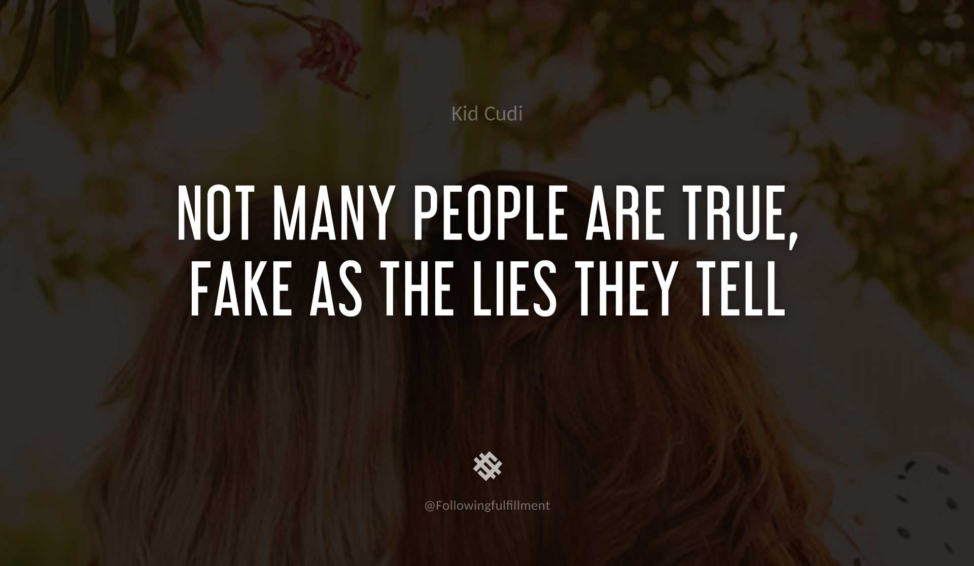 Not-many-people-are-true,-fake-as-the-lies-they-tell--KID-CUDI-Quote.jpg