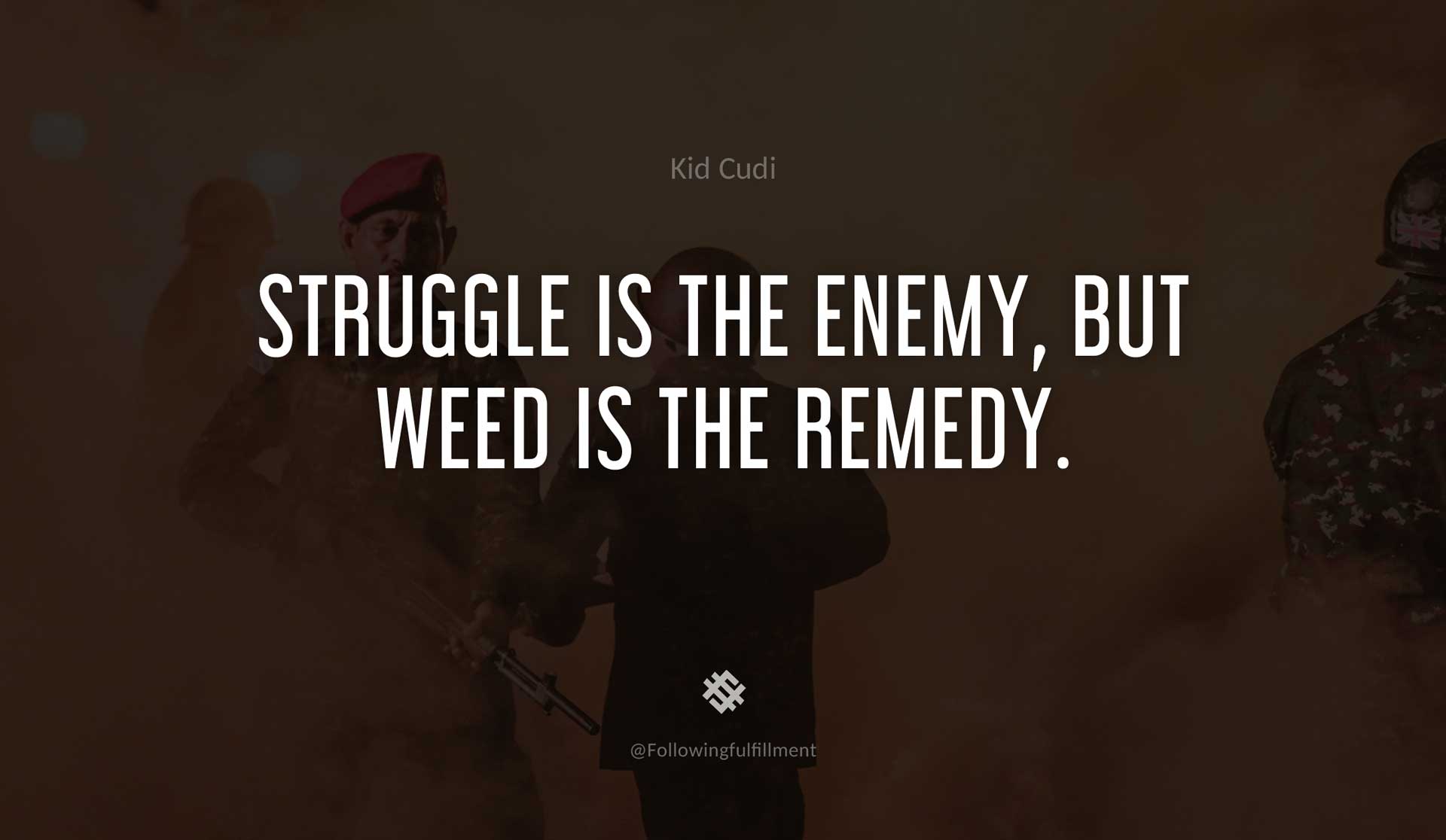 Struggle-is-the-enemy,-but-weed-is-the-remedy.-KID-CUDI-Quote.jpg