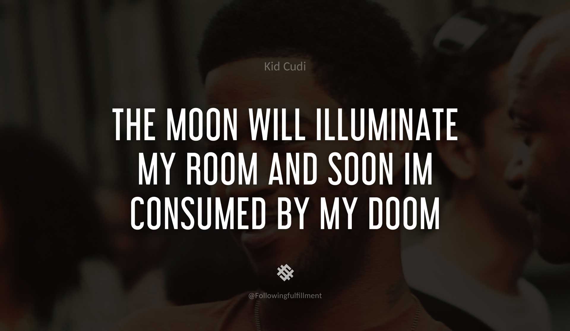 The-Moon-Will-Illuminate-My-Room-And-Soon-Im-Consumed-By-My-Doom-KID-CUDI-Quote.jpg