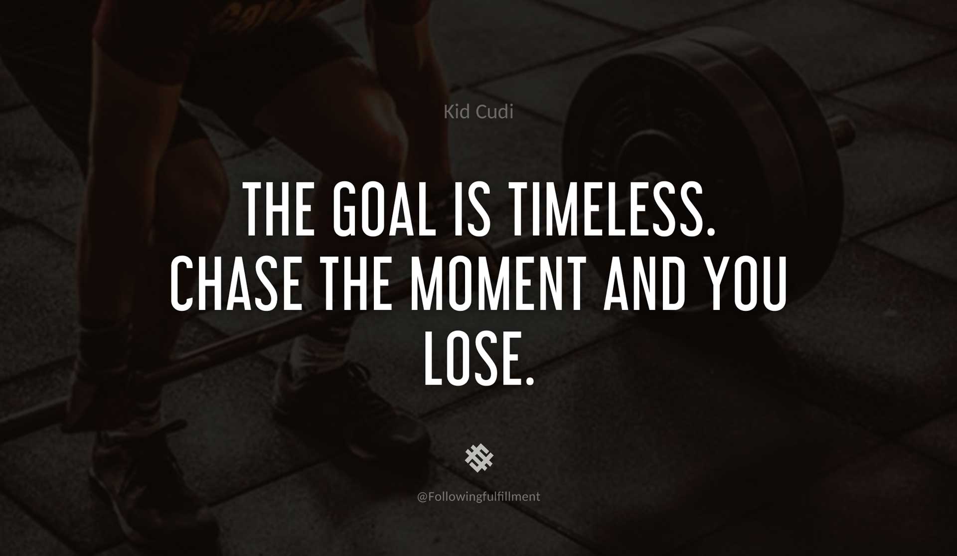 The-goal-is-timeless.-Chase-the-moment-and-you-lose.-KID-CUDI-Quote.jpg