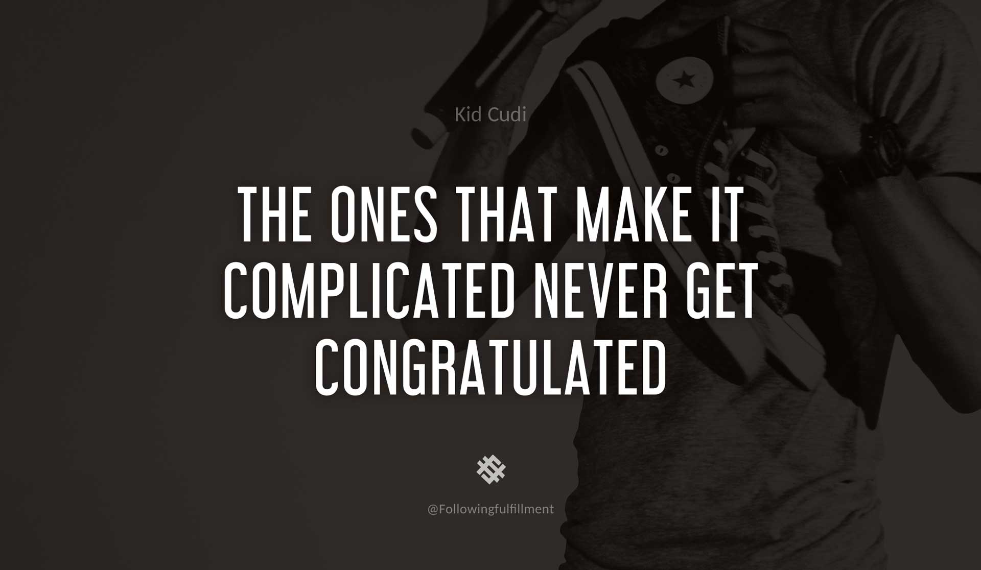 The-ones-that-make-it-complicated-never-get-congratulated-KID-CUDI-Quote.jpg